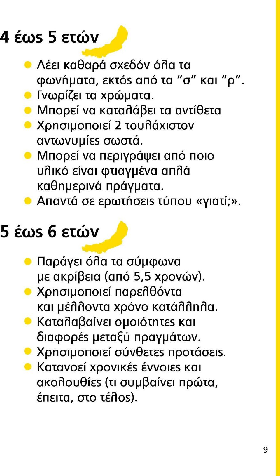 Μπορεί να περιγράψει από ποιο υλικό είναι φτιαγμένα απλά καθημερινά πράγματα. Απαντά σε ερωτήσεις τύπου «γιατί;».