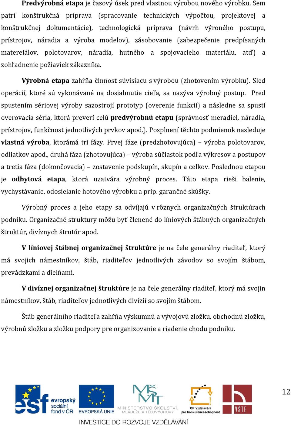 zásobovanie (zabezpečenie predpísaných matereiálov, polotovarov, náradia, hutného a spojovacieho materiálu, atď) a zohľadnenie požiaviek zákazníka.