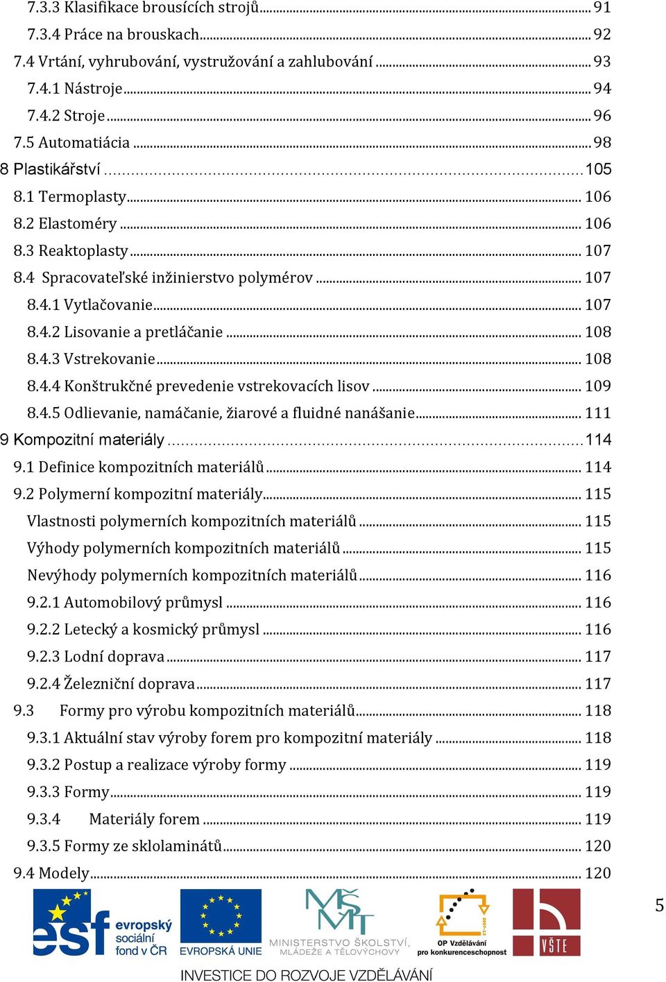 .. 108 8.4.3 Vstrekovanie... 108 8.4.4 Konštrukčné prevedenie vstrekovacích lisov... 109 8.4.5 Odlievanie, namáčanie, žiarové a fluidné nanášanie... 111 9 Kompozitní materiály... 114 9.