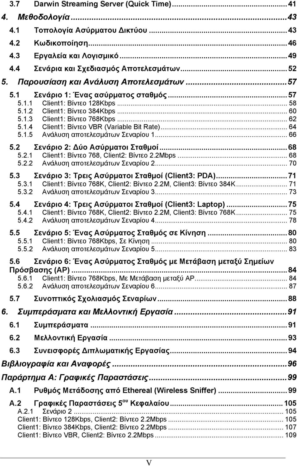 .. 62 5.1.4 Client1: Βίντεο VBR (Variable Bit Rate)... 64 5.1.5 Ανάλυση αποτελεσμάτων Σεναρίου 1... 66 5.2 Σενάριο 2: Δύο Ασύρματοι Σταθμοί...68 5.2.1 Client1: Βίντεο 768, Client2: Βίντεο 2.2Mbps.