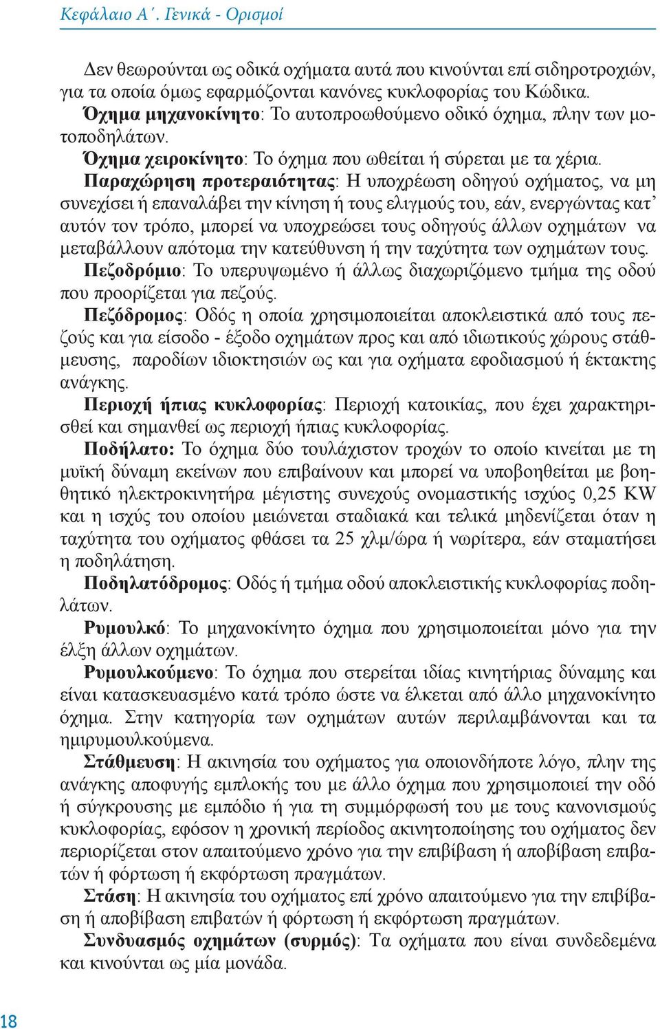 Παραχώρηση πρoτεραιότητας: H υπoχρέωση oδηγoύ oχήματoς, να μη συνεχίσει ή επαναλάβει την κίνηση ή τoυς ελιγμoύς του, εάν, ενεργώντας κατ αυτόν τoν τρόπo, μπορεί να υποχρεώσει τoυς oδηγoύς άλλων