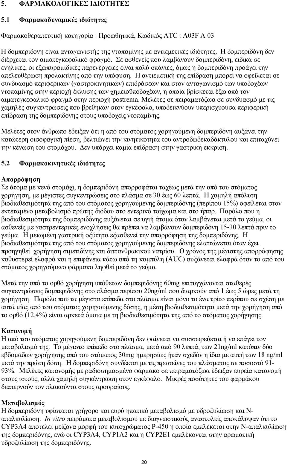 Σε ασθενείς που λαµβάνουν δοµπεριδόνη, ειδικά σε ενήλικες, οι εξωπυραµιδικές παρενέργειες είναι πολύ σπάνιες, όµως η δοµπεριδόνη προάγει την απελευθέρωση προλακτίνης από την υπόφυση.