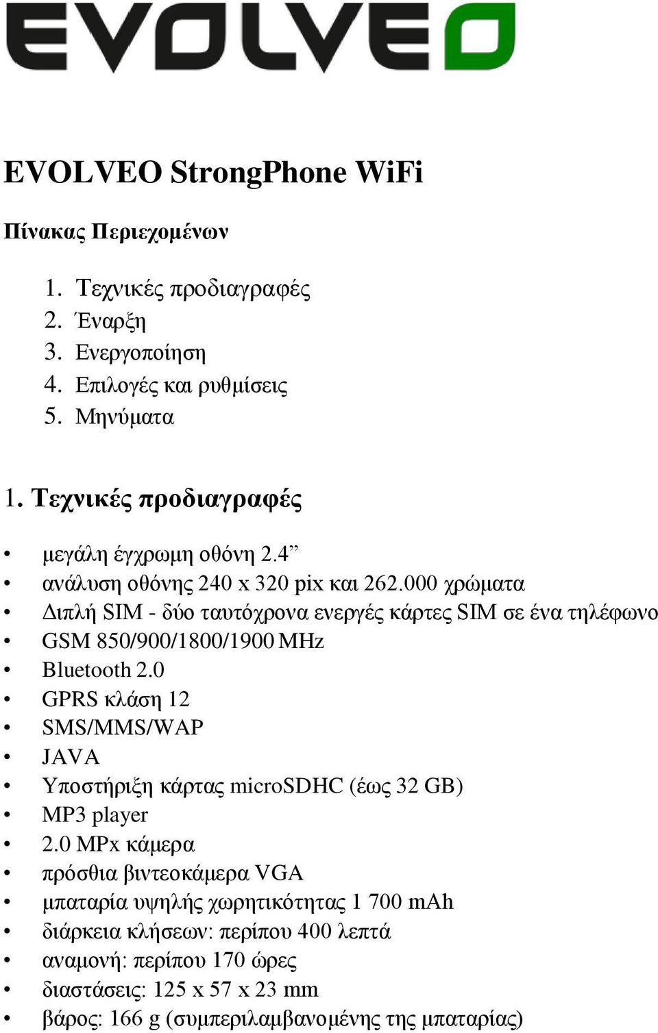 000 χρώματα Διπλή SIM - δύο ταυτόχρονα ενεργές κάρτες SIM σε ένα τηλέφωνο GSM 850/900/1800/1900 MHz Bluetooth 2.