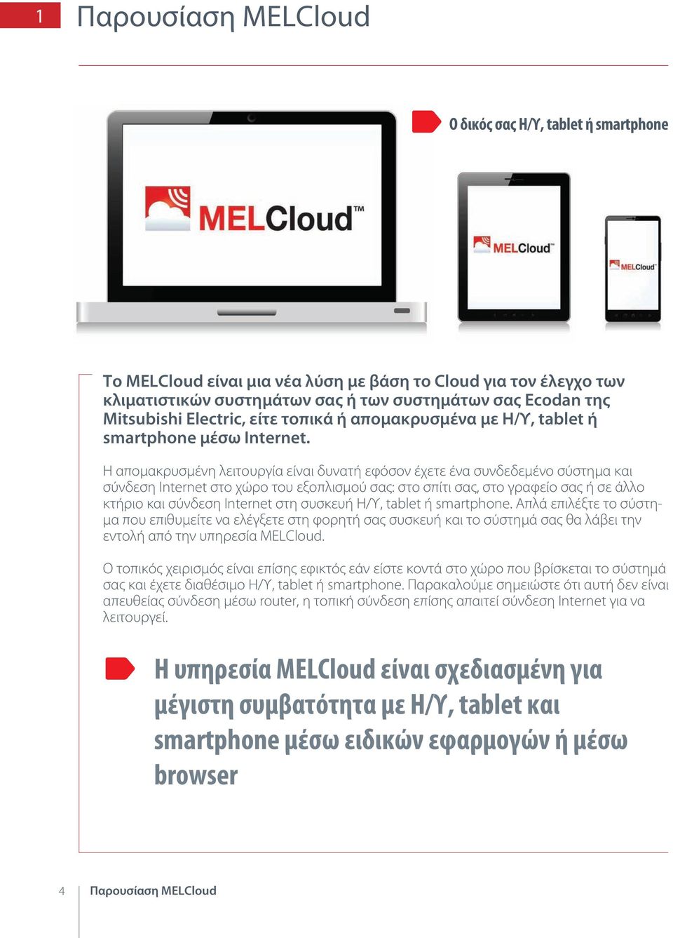 Η απομακρυσμένη λειτουργία είναι δυνατή εφόσον έχετε ένα συνδεδεμένο σύστημα και σύνδεση Internet στο χώρο του εξοπλισμού σας: στο σπίτι σας, στο γραφείο σας ή σε άλλο κτήριο και σύνδεση Internet στη