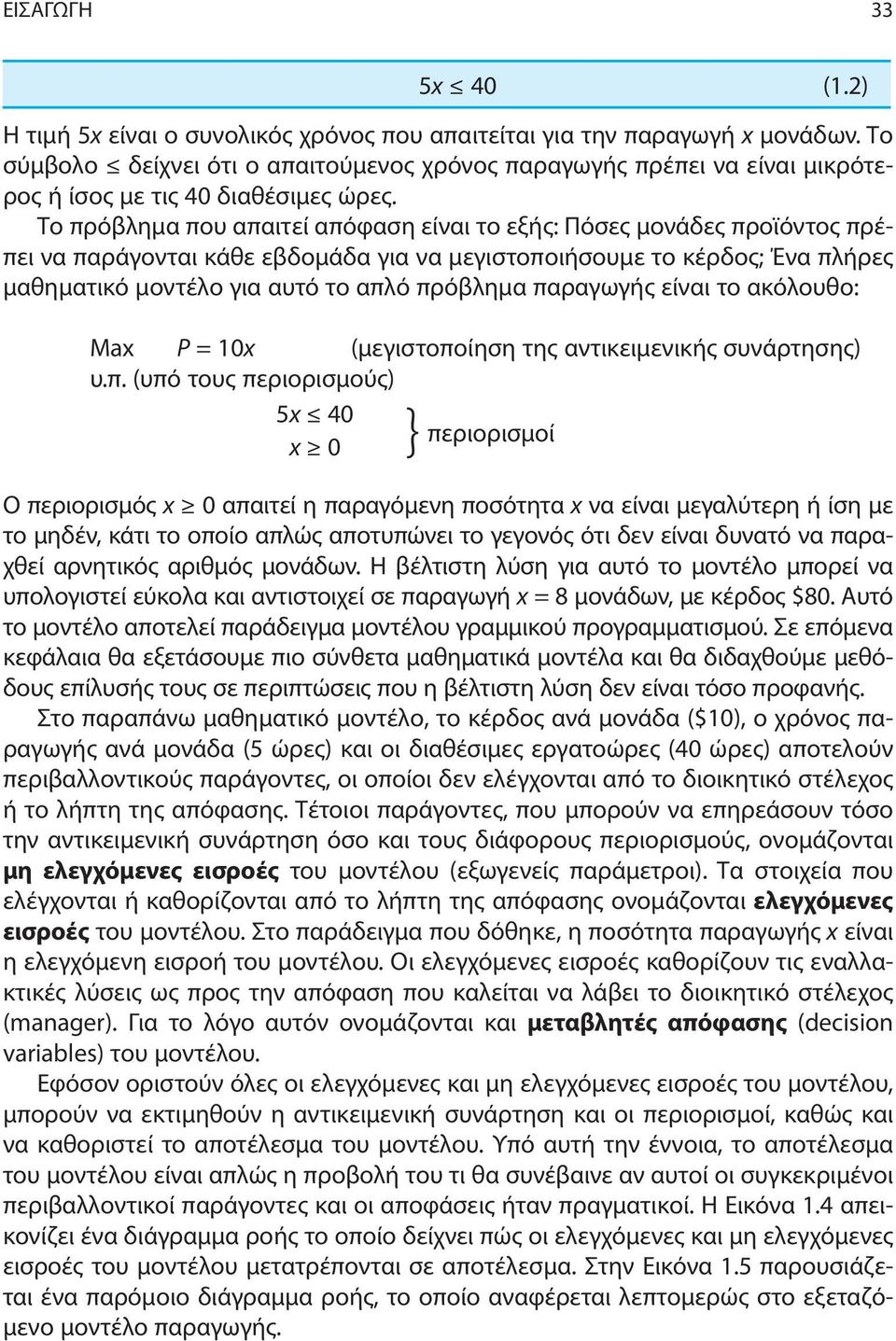 Το πρόβλημα που απαιτεί απόφαση είναι το εξής: Πόσες μονάδες προϊόντος πρέπει να παράγονται κάθε εβδομάδα για να μεγιστοποιήσουμε το κέρδος; Ένα πλήρες μαθηματικό μοντέλο για αυτό το απλό πρόβλημα