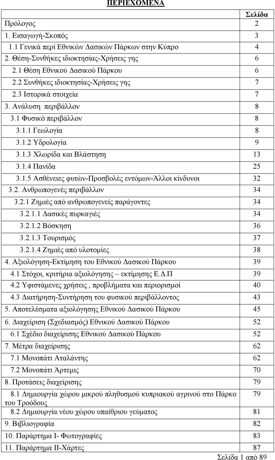 2. Ανθρωπογενές περιβάλλον 34 3.2.1 Ζημιές από ανθρωπογενείς παράγοντες 34 3.2.1.1 Δασικές πυρκαγιές 34 3.2.1.2 Βόσκηση 36 3.2.1.3 Τουρισμός 37 3.2.1.4 Ζημιές από υλοτομίες 38 4.