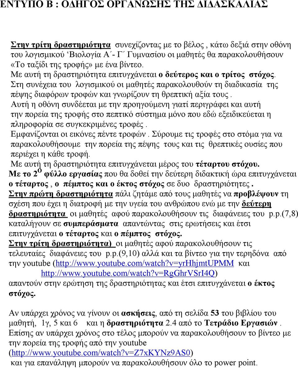 Στη συνέχεια του λογισμικού οι μαθητές παρακολουθούν τη διαδικασία της πέψης διαφόρων τροφών και γνωρίζουν τη θρεπτική αξία τους.