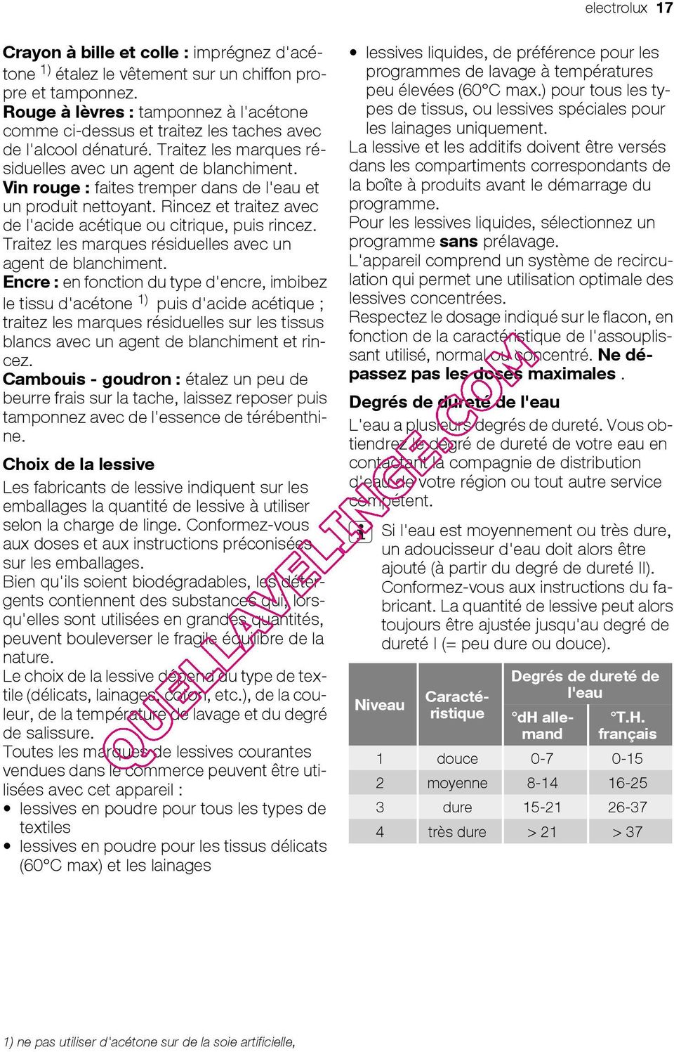 Vin rouge : faites tremper dans de l'eau et un produit nettoyant. Rincez et traitez avec de l'acide acétique ou citrique, puis rincez. Traitez les marques résiduelles avec un agent de blanchiment.