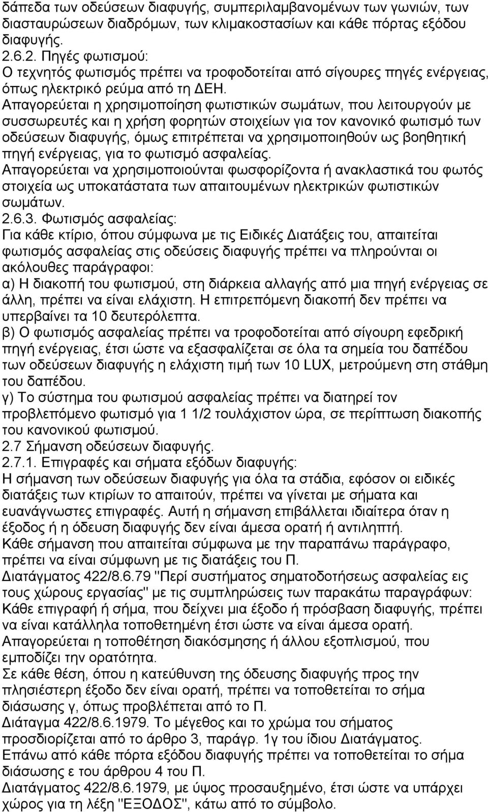 Απαγορεύεται η χρησιμοποίηση φωτιστικών σωμάτων, που λειτουργούν με συσσωρευτές και η χρήση φορητών στοιχείων για τον κανονικό φωτισμό των οδεύσεων διαφυγής, όμως επιτρέπεται να χρησιμοποιηθούν ως