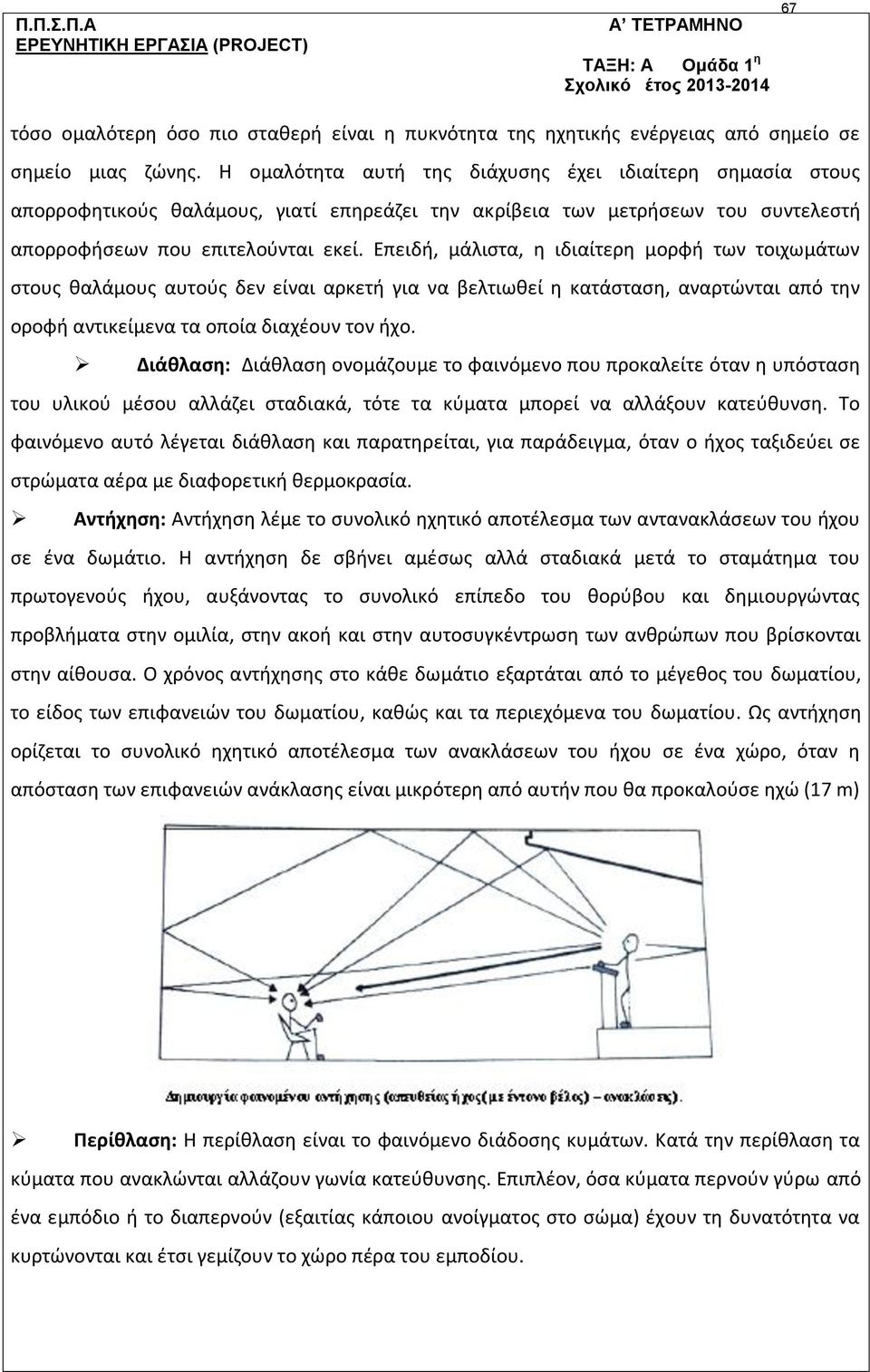 Επειδή, μάλιστα, η ιδιαίτερη μορφή των τοιχωμάτων στους θαλάμους αυτούς δεν είναι αρκετή για να βελτιωθεί η κατάσταση, αναρτώνται από την οροφή αντικείμενα τα οποία διαχέουν τον ήχο.