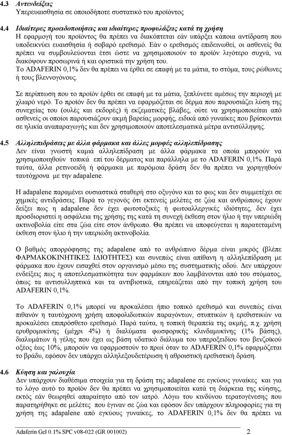 Εάν ο ερεθισμός επιδεινωθεί, οι ασθενείς θα πρέπει να συμβουλεύονται έτσι ώστε να χρησιμοποιούν το προϊόν λιγότερο συχνά, να διακόψουν προσωρινά ή και οριστικά την χρήση του.