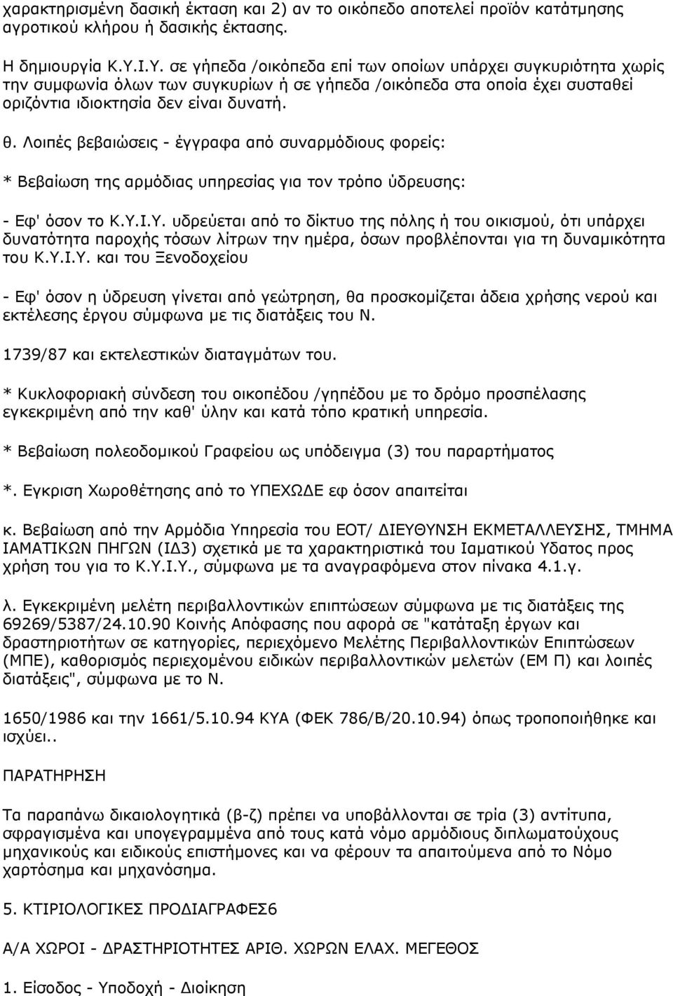 Λοιπές βεβαιώσεις - έγγραφα από συναρμόδιους φορείς: * Βεβαίωση της αρμόδιας υπηρεσίας για τον τρόπο ύδρευσης: - Εφ' όσον το Κ.Υ.