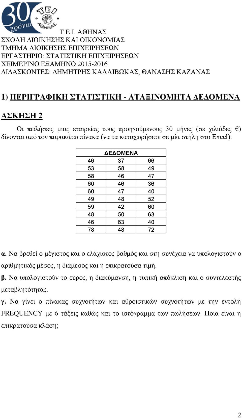 63 40 78 48 72 α. Να βρεθεί ο μέγιστος και ο ελάχιστος βαθμός και στη συνέχεια να υπολογιστούν ο αριθμητικός μέσος, η διάμεσος και η επικρατούσα τιμή. β. Να υπολογιστούν το εύρος, η διακύμανση, η τυπική απόκλιση και ο συντελεστής μεταβλητότητας.