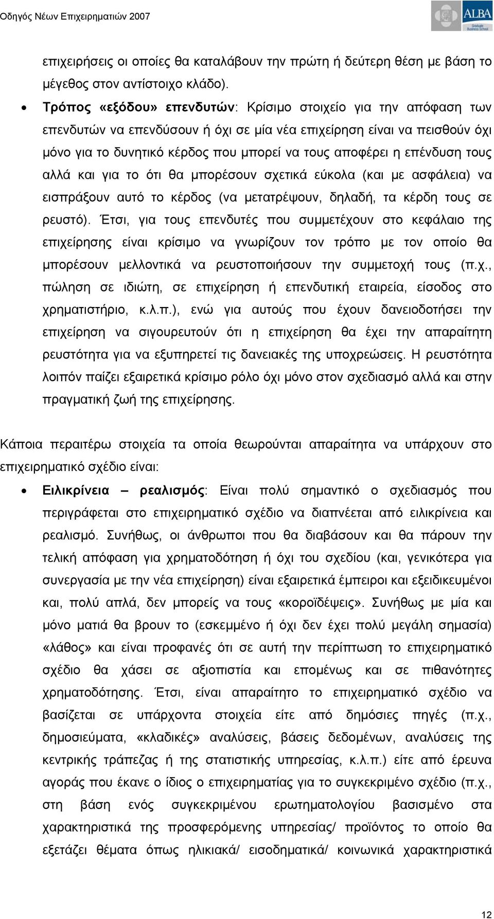 επένδυση τους αλλά και για το ότι θα μπορέσουν σχετικά εύκολα (και με ασφάλεια) να εισπράξουν αυτό το κέρδος (να μετατρέψουν, δηλαδή, τα κέρδη τους σε ρευστό).