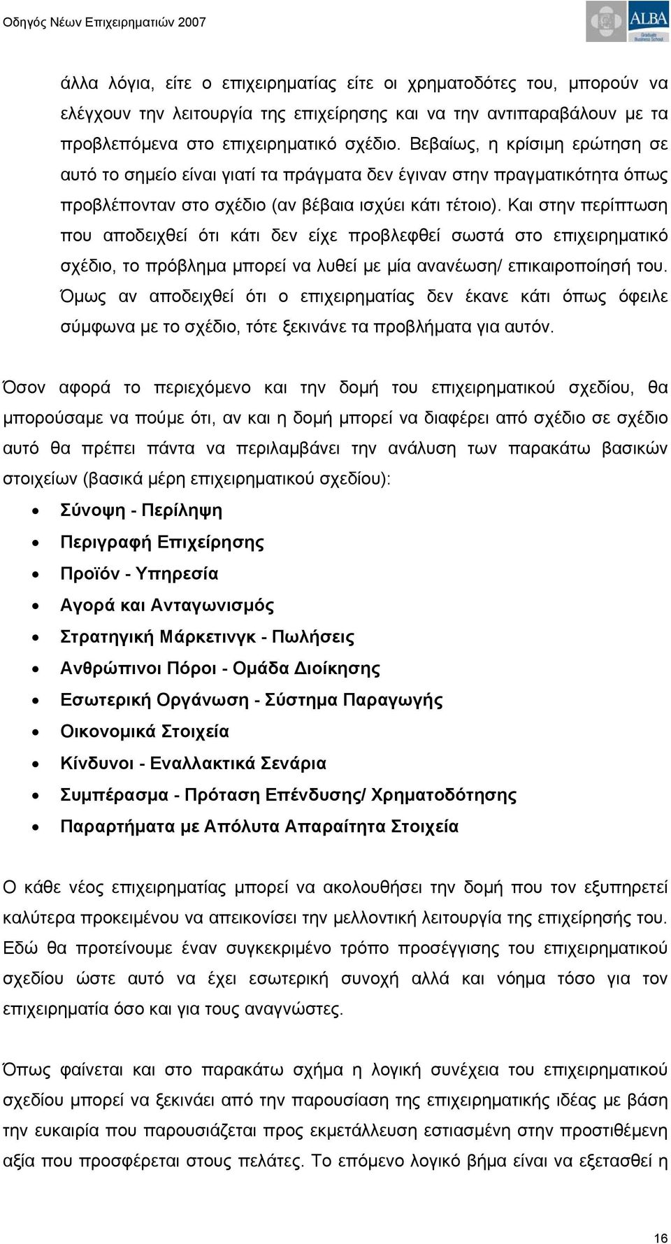 Και στην περίπτωση που αποδειχθεί ότι κάτι δεν είχε προβλεφθεί σωστά στο επιχειρηματικό σχέδιο, το πρόβλημα μπορεί να λυθεί με μία ανανέωση/ επικαιροποίησή του.