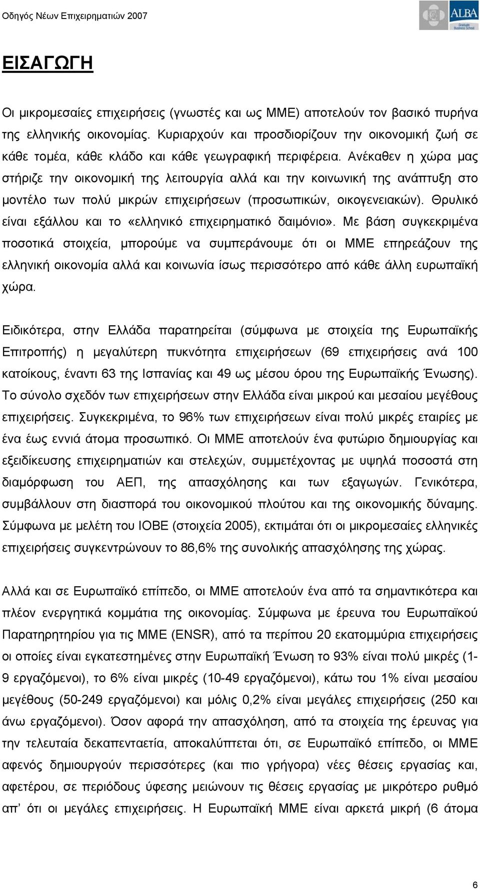 Ανέκαθεν η χώρα μας στήριζε την οικονομική της λειτουργία αλλά και την κοινωνική της ανάπτυξη στο μοντέλο των πολύ μικρών επιχειρήσεων (προσωπικών, οικογενειακών).