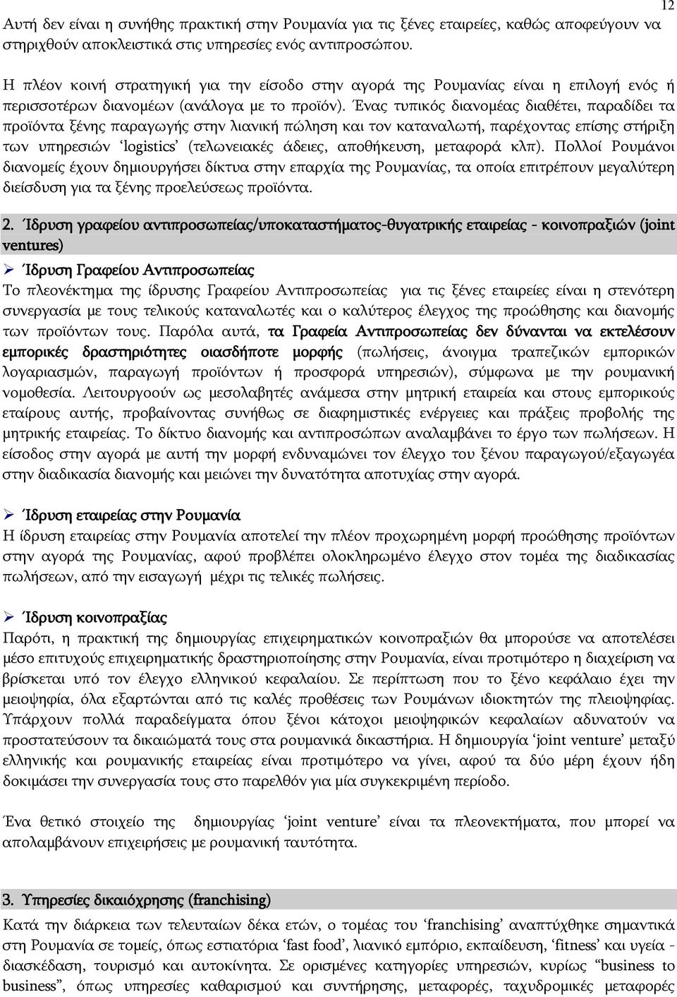 Ένας τυπικός διανομέας διαθέτει, παραδίδει τα προϊόντα ξένης παραγωγής στην λιανική πώληση και τον καταναλωτή, παρέχοντας επίσης στήριξη των υπηρεσιών logistics (τελωνειακές άδειες, αποθήκευση,