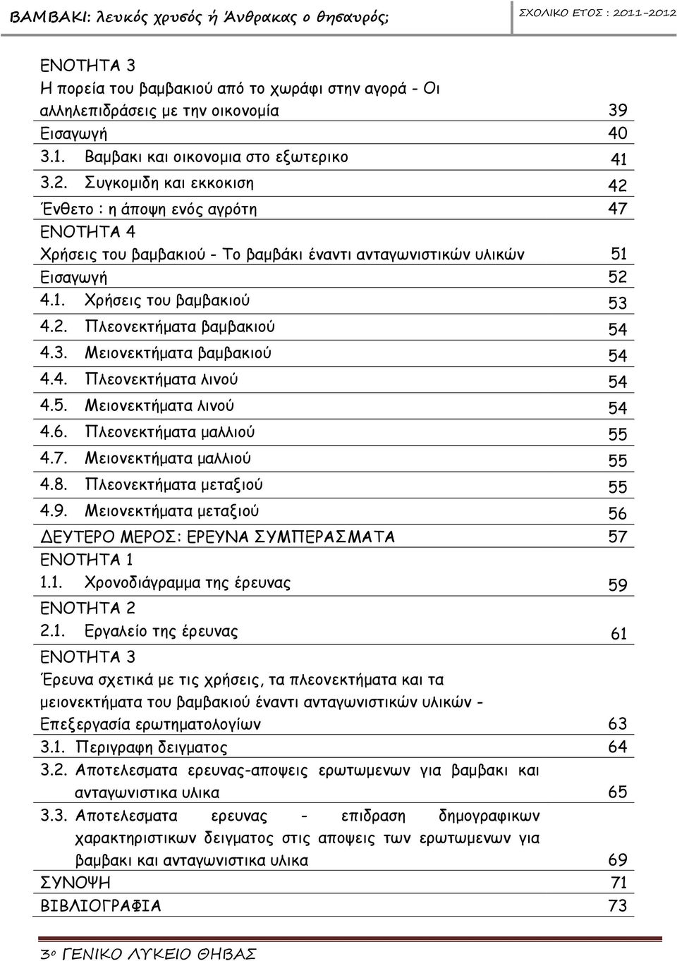 3. Μειονεκτήματα βαμβακιού 54 4.4. Πλεονεκτήματα λινού 54 4.5. Μειονεκτήματα λινού 54 4.6. Πλεονεκτήματα μαλλιού 55 4.7. Μειονεκτήματα μαλλιού 55 4.8. Πλεονεκτήματα μεταξιού 55 4.9.