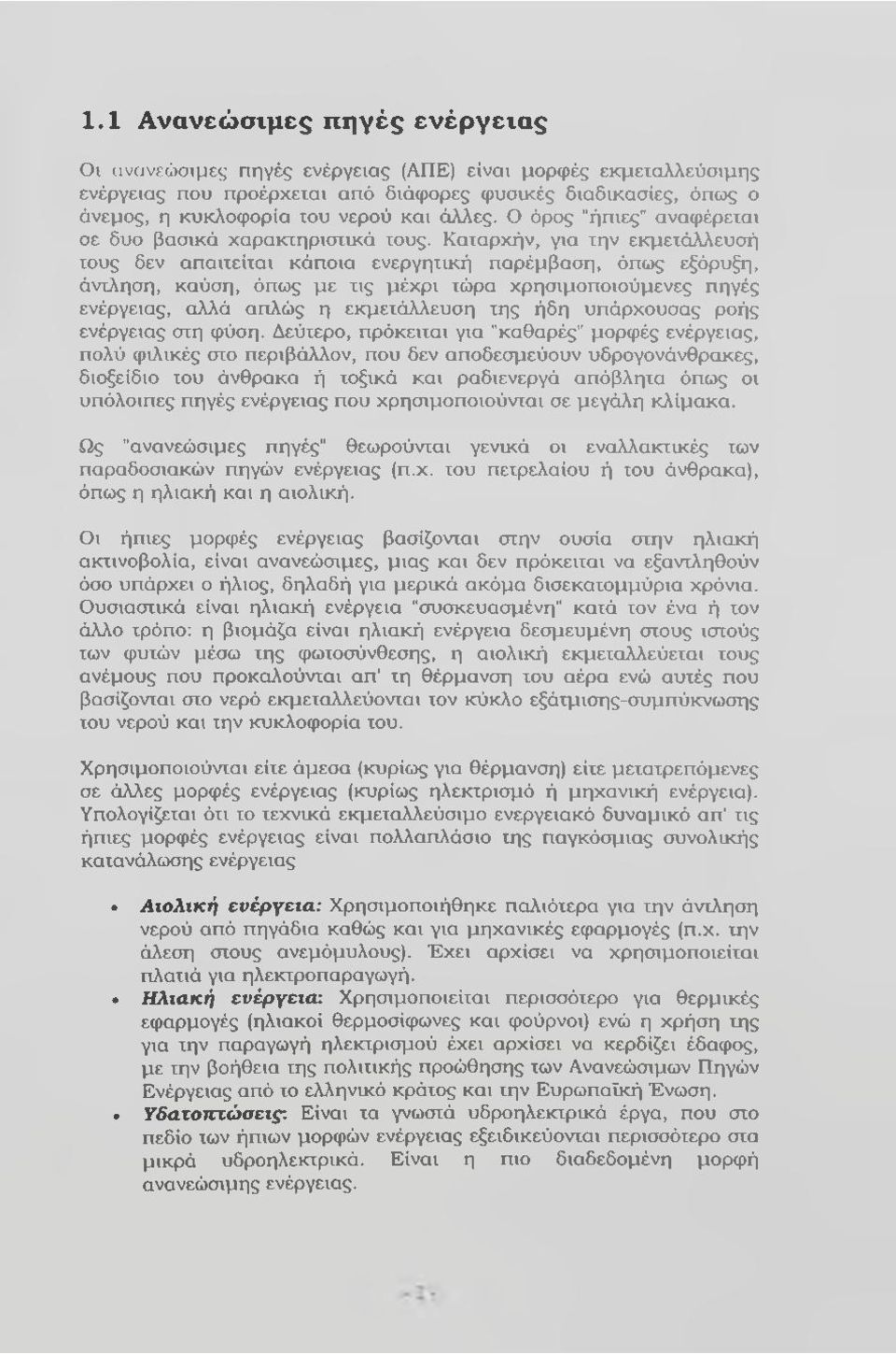 Καταρχήν, για την εκμετάλλευσή τους δεν απαιτείται κάποια ενεργητική παρέμβαση, όπως εξόρυξη, άντληση, καύση, όπως με τις μέχρι τώρα χρησιμοποιούμενες πηγές ενέργειας, αλλά απλώς η εκμετάλλευση της