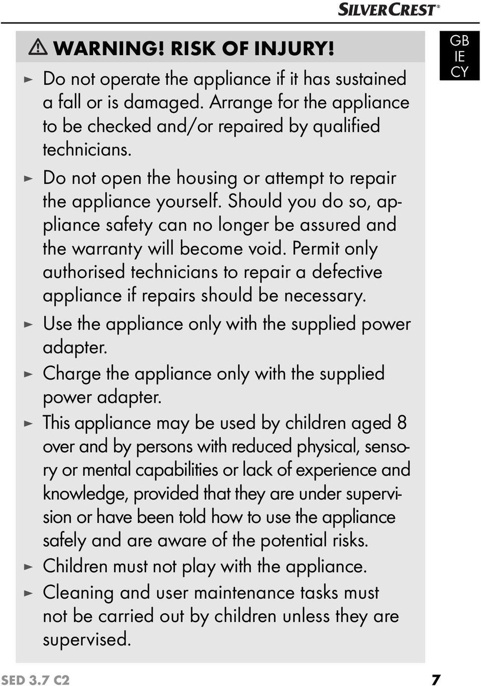 Permit only authorised technicians to repair a defective appliance if repairs should be necessary. Use the appliance only with the supplied power adapter.