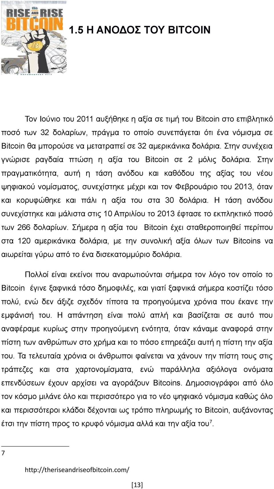 Στην πραγματικότητα, αυτή η τάση ανόδου και καθόδου της αξίας του νέου ψηφιακού νομίσματος, συνεχίστηκε μέχρι και τον Φεβρουάριο του 2013, όταν και κορυφώθηκε και πάλι η αξία του στα 30 δολάρια.