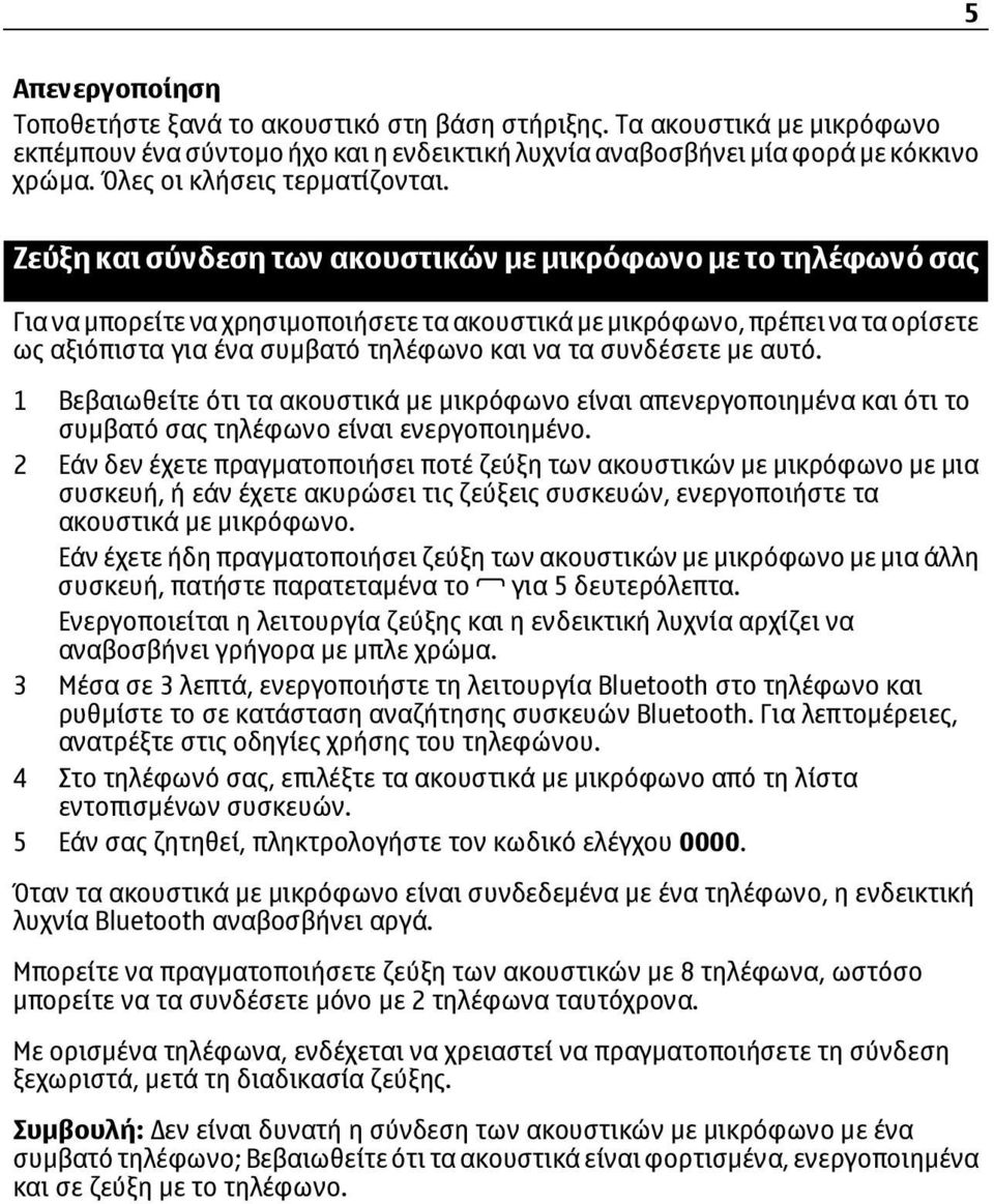 Ζεύξη και σύνδεση των ακουστικών με μικρόφωνο με το τηλέφωνό σας Για να μπορείτε να χρησιμοποιήσετε τα ακουστικά με μικρόφωνο, πρέπει να τα ορίσετε ως αξιόπιστα για ένα συμβατό τηλέφωνο και να τα