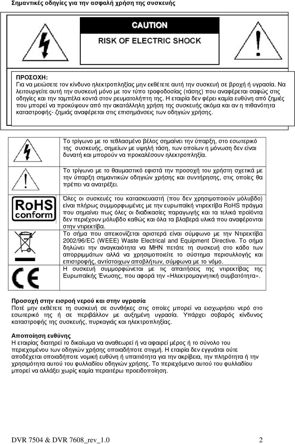 Η εταιρία δεν φέρει καµία ευθύνη από ζηµιές που µπορεί να προκύψουν από την ακατάλληλη χρήση της συσκευής ακόµα και αν η πιθανότητα καταστροφής- ζηµιάς αναφέρεται στις επισηµάνσεις των οδηγιών χρήσης.