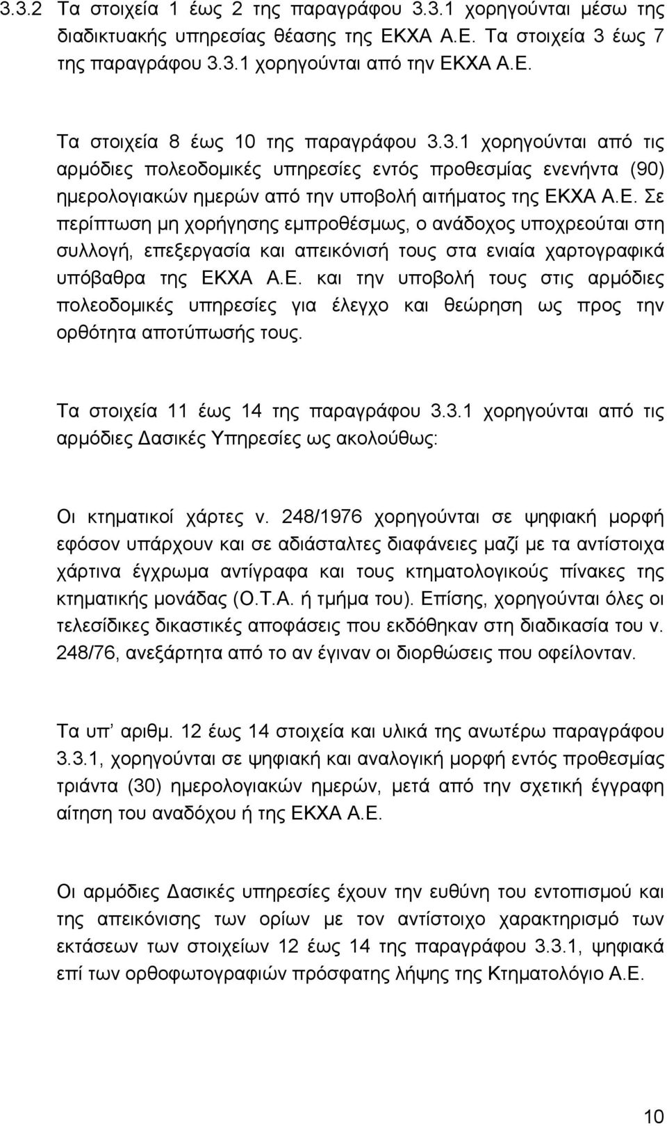 ΧΑ Α.Ε. Σε περίπτωση µη χορήγησης εµπροθέσµως, ο ανάδοχος υποχρεούται στη συλλογή, επεξεργασία και απεικόνισή τους στα ενιαία χαρτογραφικά υπόβαθρα της ΕΚΧΑ Α.Ε. και την υποβολή τους στις αρµόδιες πολεοδοµικές υπηρεσίες για έλεγχο και θεώρηση ως προς την ορθότητα αποτύπωσής τους.