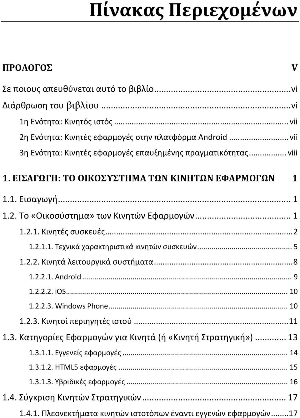 .. 2 1.2.1.1. Τεχνικά χαρακτηριστικά κινητών συσκευών... 5 1.2.2. Κινητά λειτουργικά συστήματα... 8 1.2.2.1. Android... 9 1.2.2.2. ios... 10 1.2.2.3. Windows Phone... 10 1.2.3. Κινητοί περιηγητές ιστού.