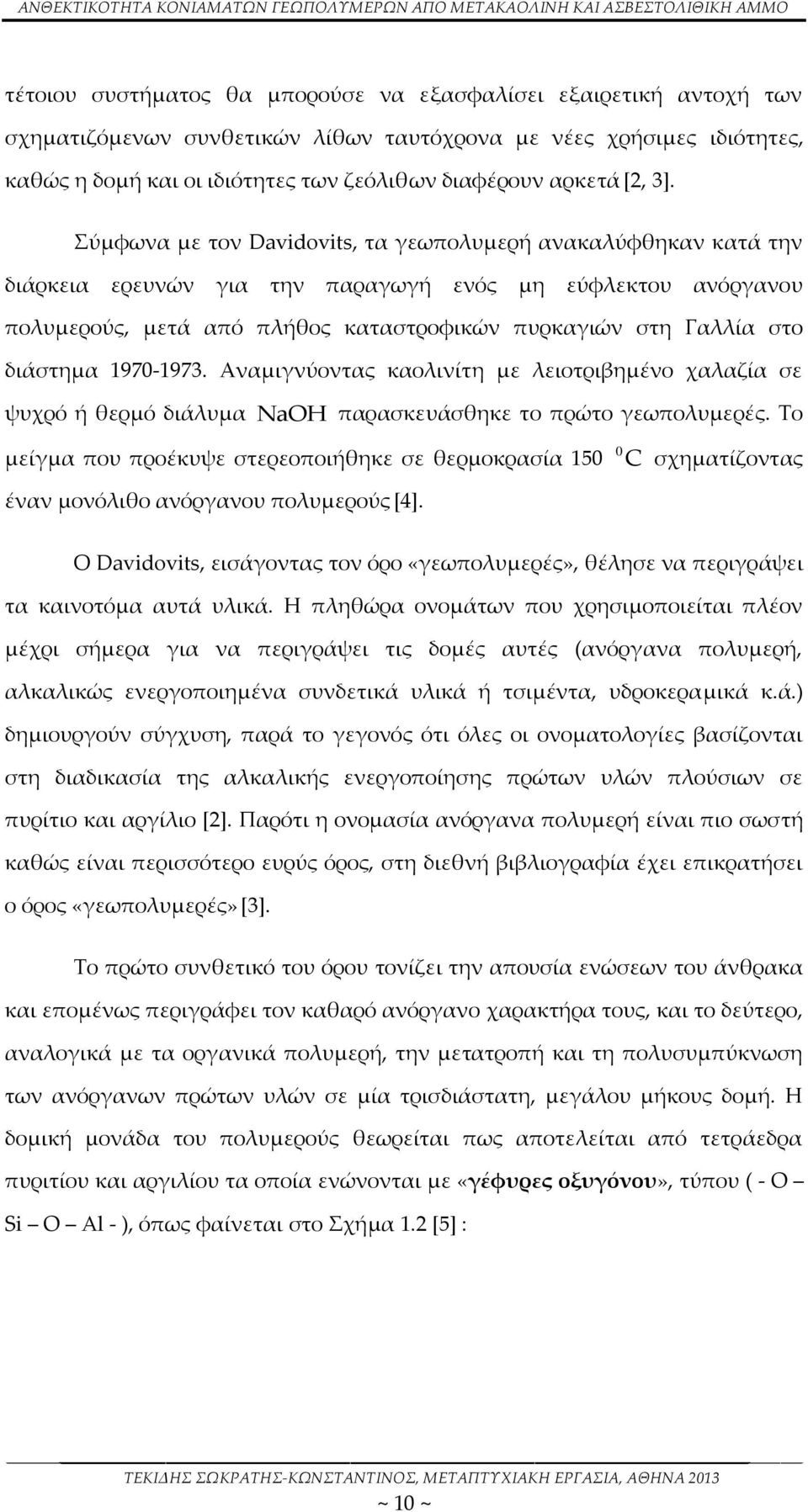 Σύμφωνα με τον Davidovits, τα γεωπολυμερή ανακαλύφθηκαν κατά την διάρκεια ερευνών για την παραγωγή ενός μη εύφλεκτου ανόργανου πολυμερούς, μετά από πλήθος καταστροφικών πυρκαγιών στη Γαλλία στο