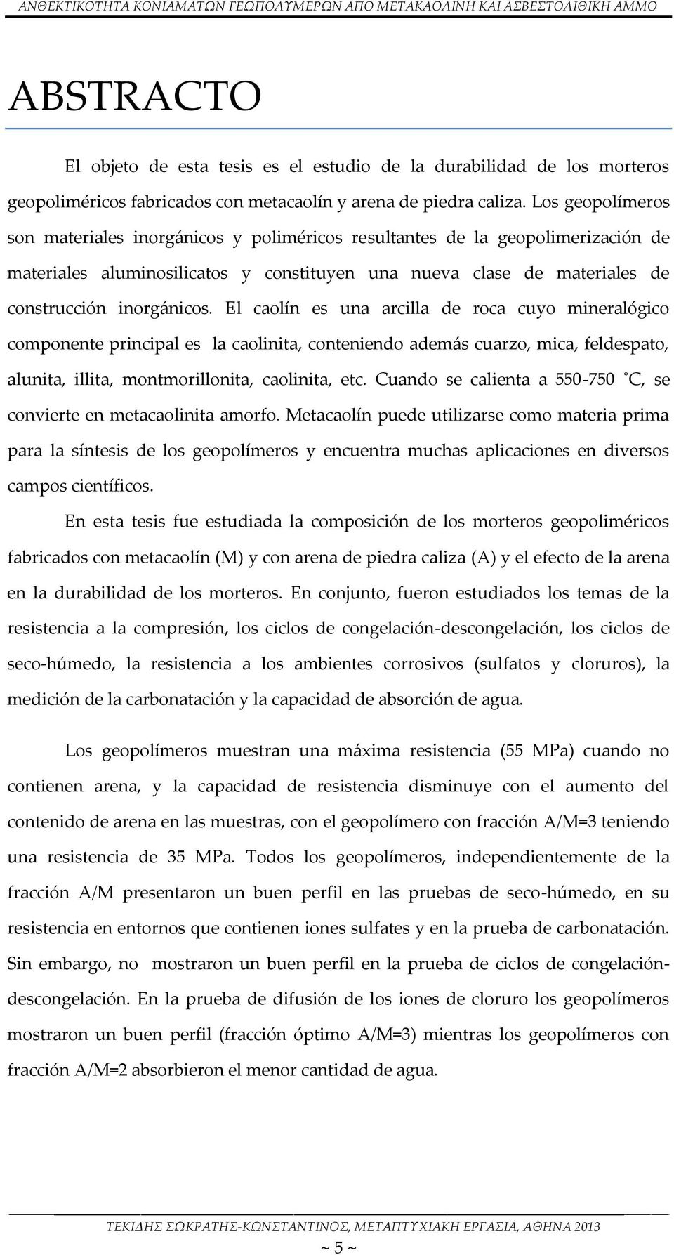 El caolín es una arcilla de roca cuyo mineralógico componente principal es la caolinita, conteniendo además cuarzo, mica, feldespato, alunita, illita, montmorillonita, caolinita, etc.