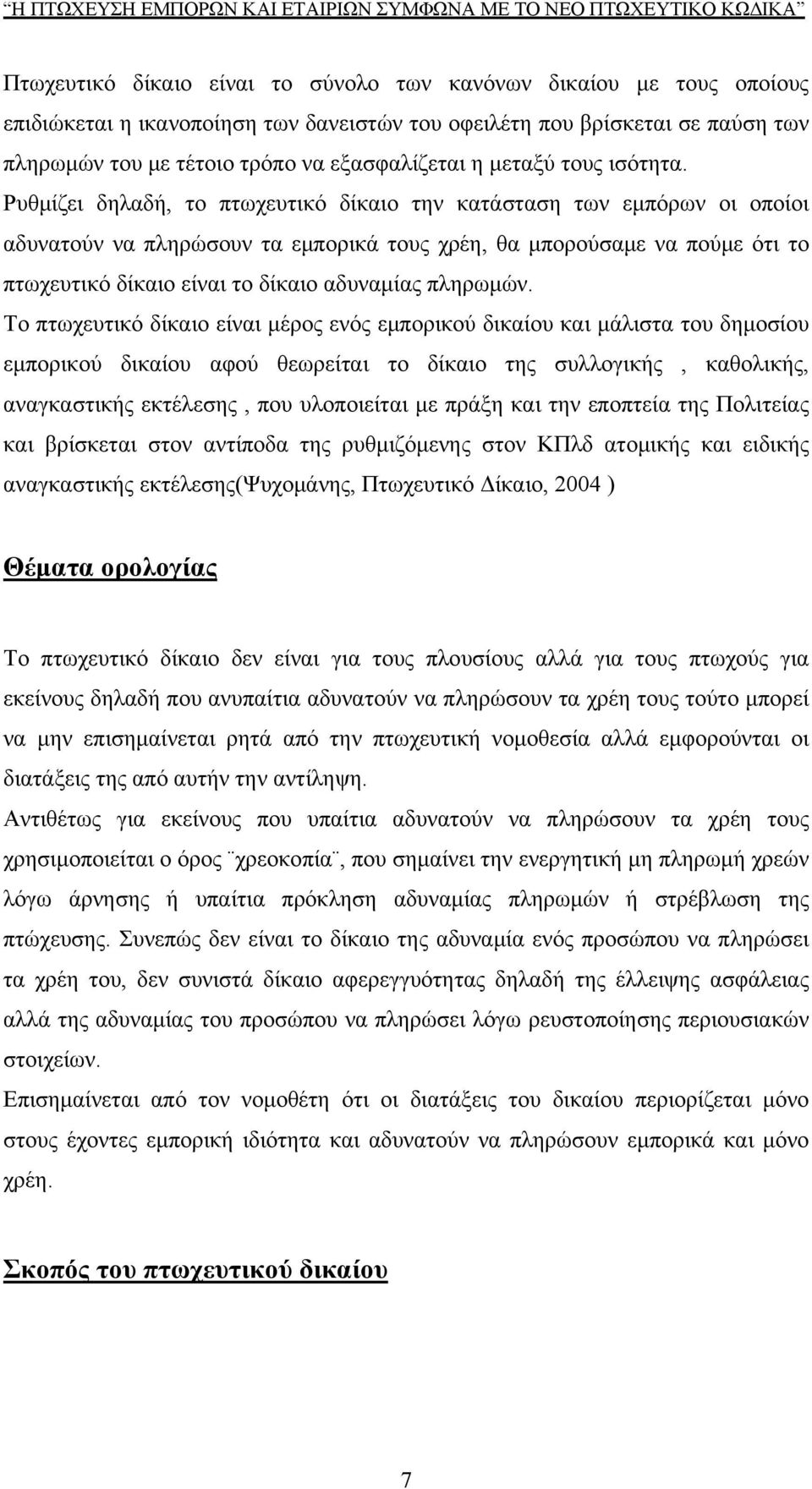 Ρυθμίζει δηλαδή, το πτωχευτικό δίκαιο την κατάσταση των εμπόρων οι οποίοι αδυνατούν να πληρώσουν τα εμπορικά τους χρέη, θα μπορούσαμε να πούμε ότι το πτωχευτικό δίκαιο είναι το δίκαιο αδυναμίας