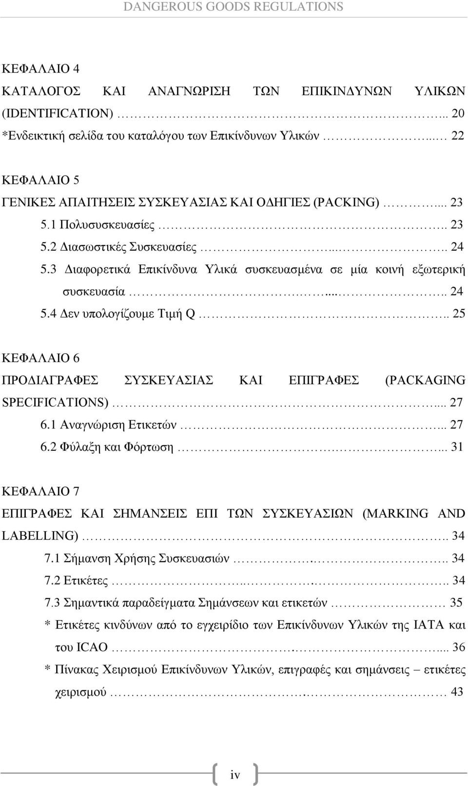 3 Διαφορετικά Επικίνδυνα Υλικά συσκευασμένα σε μία κοινή εξωτερική συσκευασία...... 24 5.4 Δεν υπολογίζουμε Τιμή Q.. 25 ΚΕΦΑΛΑΙΟ 6 ΠΡΟΔΙΑΓΡΑΦΕΣ ΣΥΣΚΕΥΑΣΙΑΣ ΚΑΙ ΕΠΙΓΡΑΦΕΣ (PACKAGING SPECIFICATIONS).