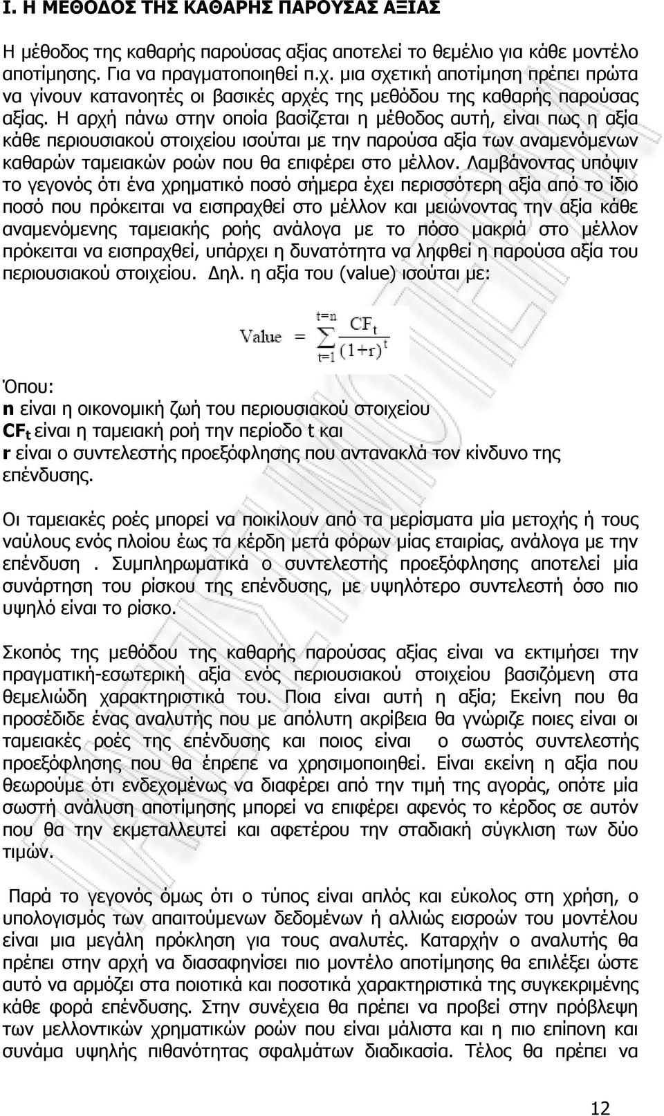 Η αρχή πάνω στην οποία βασίζεται η µέθοδος αυτή, είναι πως η αξία κάθε περιουσιακού στοιχείου ισούται µε την παρούσα αξία των αναµενόµενων καθαρών ταµειακών ροών που θα επιφέρει στο µέλλον.