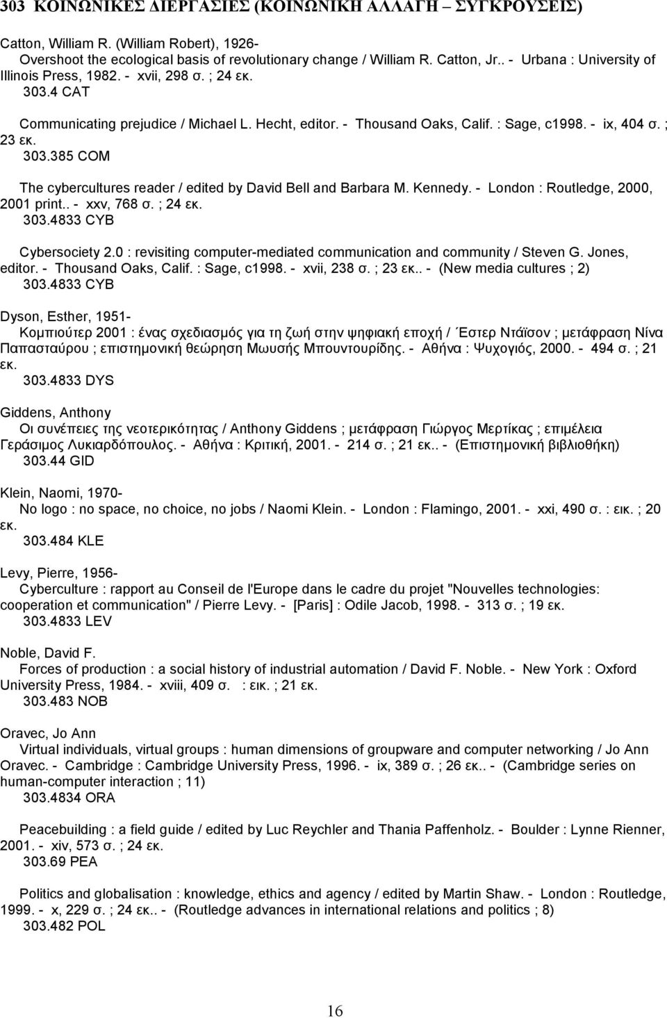 Kennedy. - London : Routledge, 2000, 2001 print.. - xxv, 768 σ. ; 24 εκ. 303.4833 CYB Cybersociety 2.0 : revisiting computer-mediated communication and community / Steven G. Jones, editor.