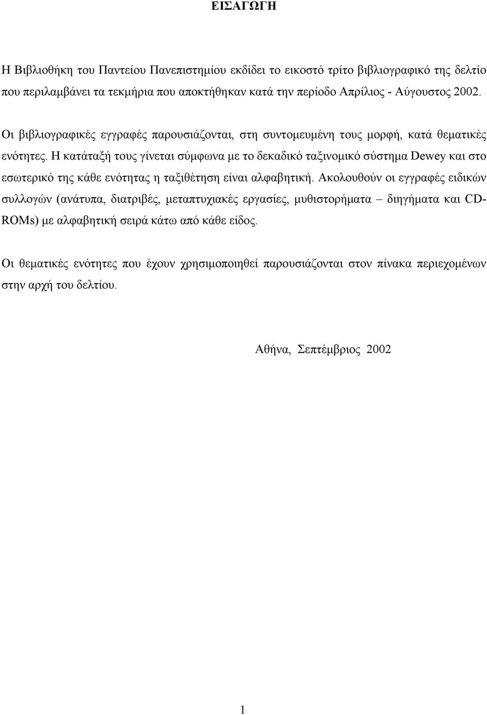 Η κατάταξή τους γίνεται σύµφωνα µε το δεκαδικό ταξινοµικό σύστηµα Dewey και στο εσωτερικό της κάθε ενότητας η ταξιθέτηση είναι αλφαβητική.