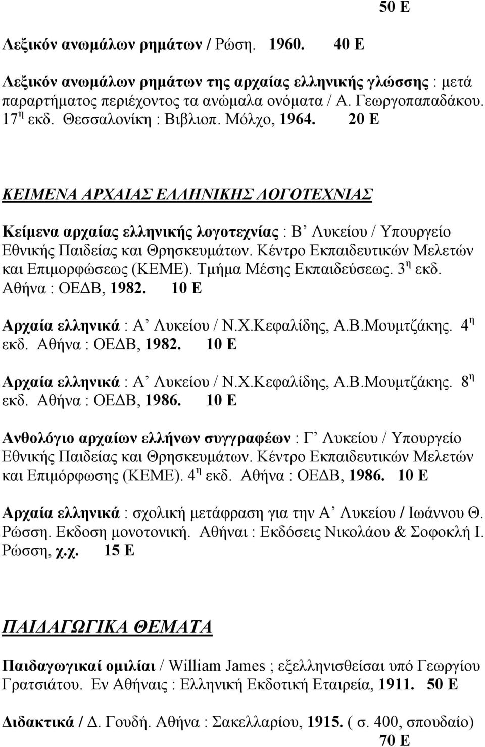 Κέντρο Εκπαιδευτικών Μελετών και Επιµορφώσεως (ΚΕΜΕ). Τµήµα Μέσης Εκπαιδεύσεως. 3 η εκδ. Αθήνα : ΟΕ Β, 1982. 10 Ε Αρχαία ελληνικά : Α Λυκείου / Ν.Χ.Κεφαλίδης, Α.Β.Μουµτζάκης. 4 η εκδ.