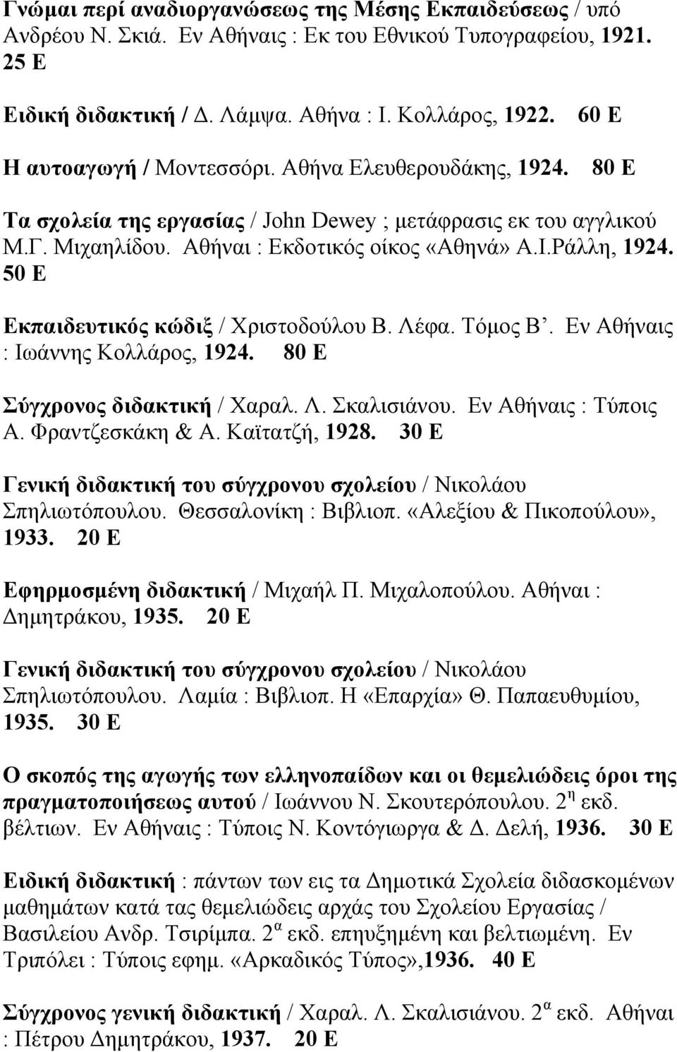 50 Ε Εκπαιδευτικός κώδιξ / Χριστοδούλου Β. Λέφα. Τόµος Β. Εν Αθήναις : Ιωάννης Κολλάρος, 1924. 80 Ε Σύγχρονος διδακτική / Χαραλ. Λ. Σκαλισιάνου. Εν Αθήναις : Τύποις Α. Φραντζεσκάκη & Α.