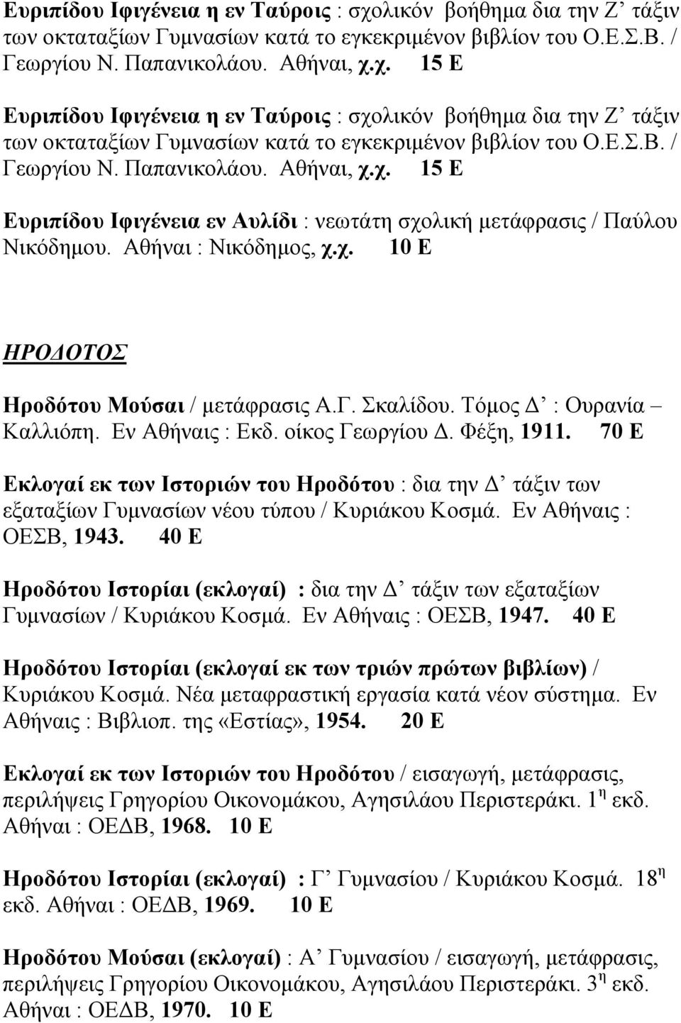 Γ. Σκαλίδου. Τόµος : Ουρανία Καλλιόπη. Εν Αθήναις : Εκδ. οίκος Γεωργίου. Φέξη, 1911. 70 Ε Εκλογαί εκ των Ιστοριών του Ηροδότου : δια την τάξιν των εξαταξίων Γυµνασίων νέου τύπου / Κυριάκου Κοσµά.