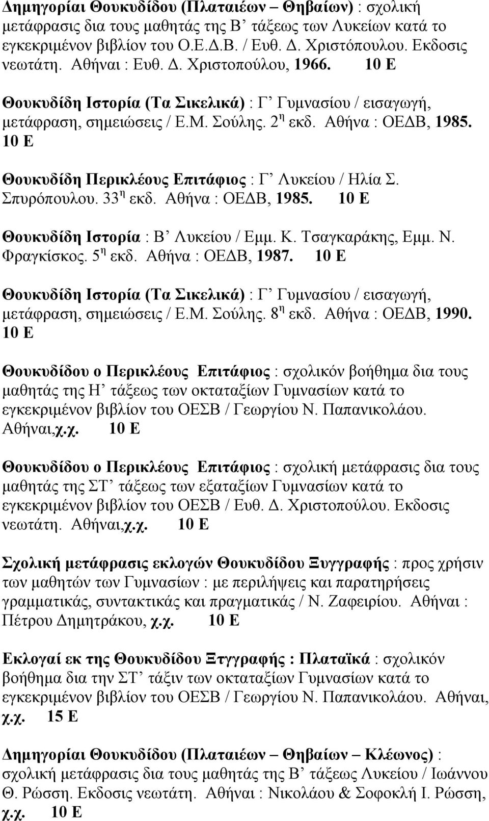10 Ε Θουκυδίδη Περικλέους Επιτάφιος : Γ Λυκείου / Ηλία Σ. Σπυρόπουλου. 33 η εκδ. Αθήνα : ΟΕ Β, 1985. 10 Ε Θουκυδίδη Ιστορία : Β Λυκείου / Εµµ. Κ. Τσαγκαράκης, Εµµ. Ν. Φραγκίσκος. 5 η εκδ.