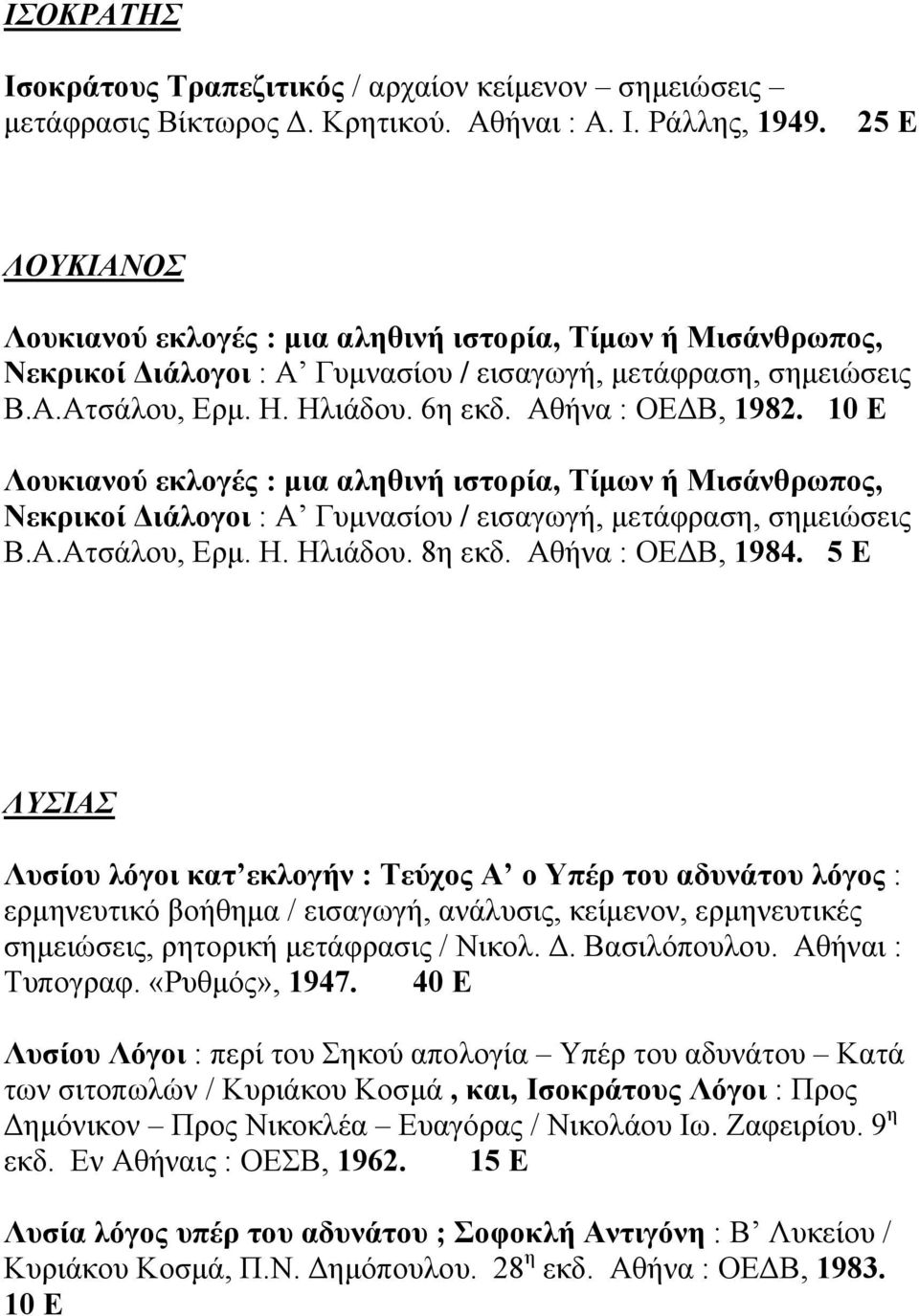 10 Ε Λουκιανού εκλογές : µια αληθινή ιστορία, Τίµων ή Μισάνθρωπος, Νεκρικοί ιάλογοι : Α Γυµνασίου / εισαγωγή, µετάφραση, σηµειώσεις Β.Α.Ατσάλου, Ερµ. Η. Ηλιάδου. 8η εκδ. Αθήνα : ΟΕ Β, 1984.