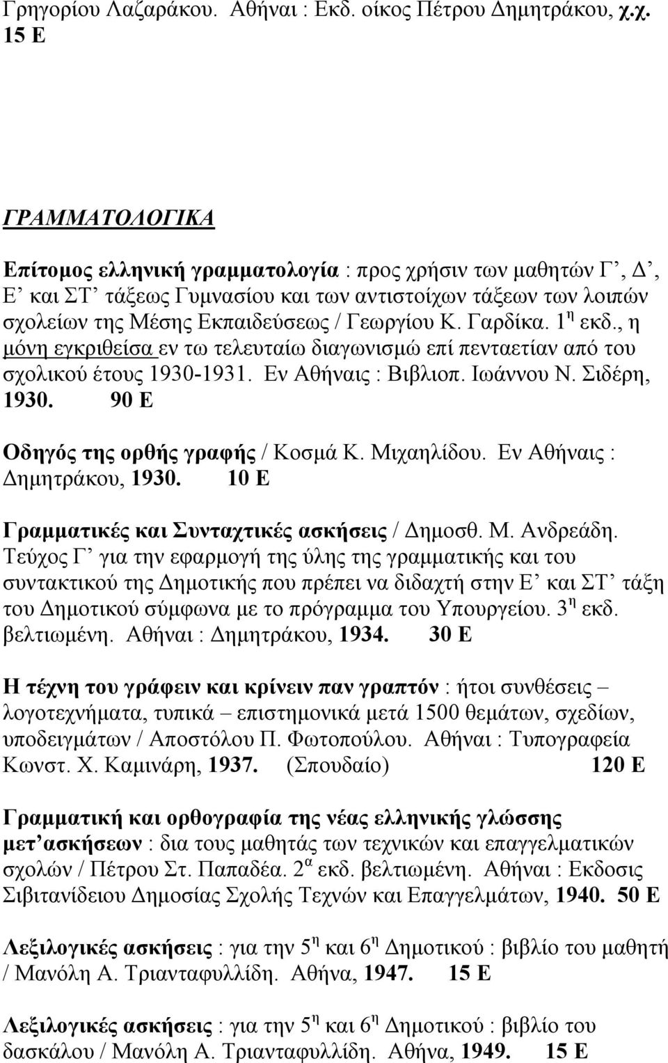 Γαρδίκα. 1 η εκδ., η µόνη εγκριθείσα εν τω τελευταίω διαγωνισµώ επί πενταετίαν από του σχολικού έτους 1930-1931. Εν Αθήναις : Βιβλιοπ. Ιωάννου Ν. Σιδέρη, 1930. 90 Ε Οδηγός της ορθής γραφής / Κοσµά Κ.