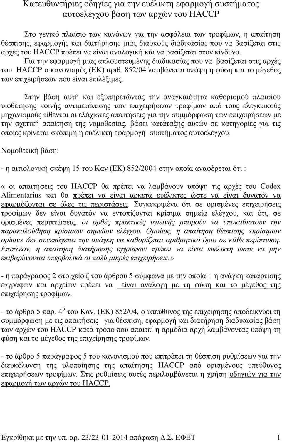 Για την εφαρμογή μιας απλουστευμένης διαδικασίας που να βασίζεται στις αρχές του HACCP ο κανονισμός (ΕΚ) αριθ. 852/04 λαμβάνεται υπόψη η φύση και το μέγεθος των επιχειρήσεων που είναι επιλέξιμες.