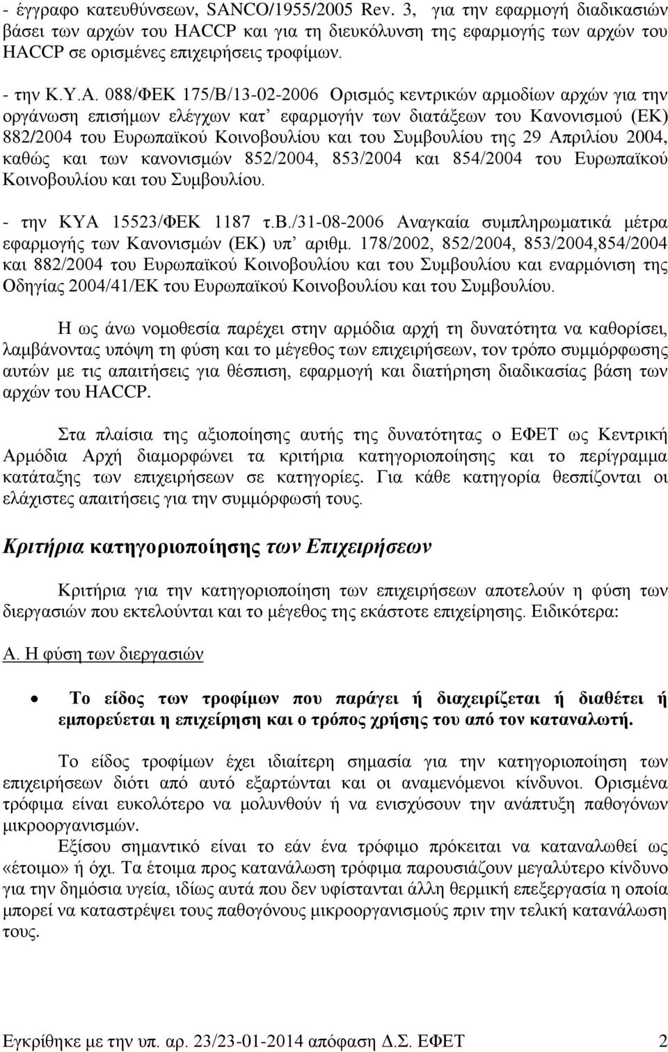 088/ΦΕΚ 175/Β/13-02-2006 Ορισμός κεντρικών αρμοδίων αρχών για την οργάνωση επισήμων ελέγχων κατ εφαρμογήν των διατάξεων του Κανονισμού (ΕΚ) 882/2004 του Ευρωπαϊκού Κοινοβουλίου και του Συμβουλίου της