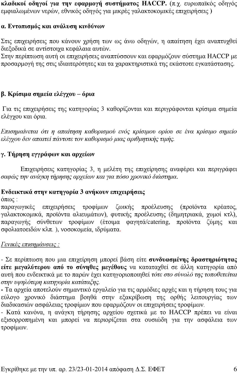 Στην περίπτωση αυτή οι επιχειρήσεις αναπτύσσουν και εφαρμόζουν σύστημα HACCP με προσαρμογή της στις ιδιαιτερότητες και τα χαρακτηριστικά της εκάστοτε εγκατάστασης. β.