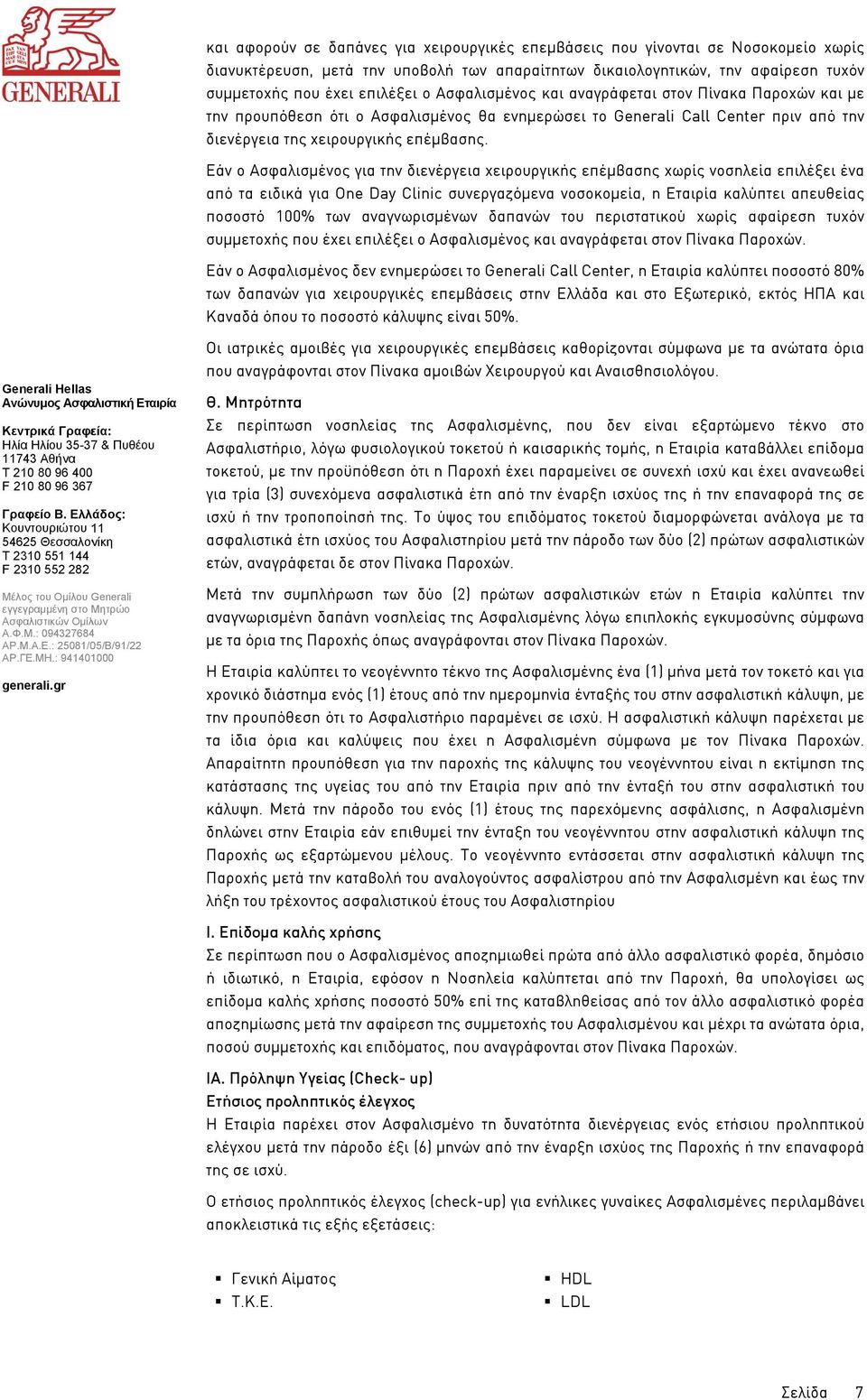 Εάν ο Ασφαλισµένος για την διενέργεια χειρουργικής επέµβασης χωρίς νοσηλεία επιλέξει ένα από τα ειδικά για One Day Clinic συνεργαζόµενα νοσοκοµεία, η Εταιρία καλύπτει απευθείας ποσοστό 100% των