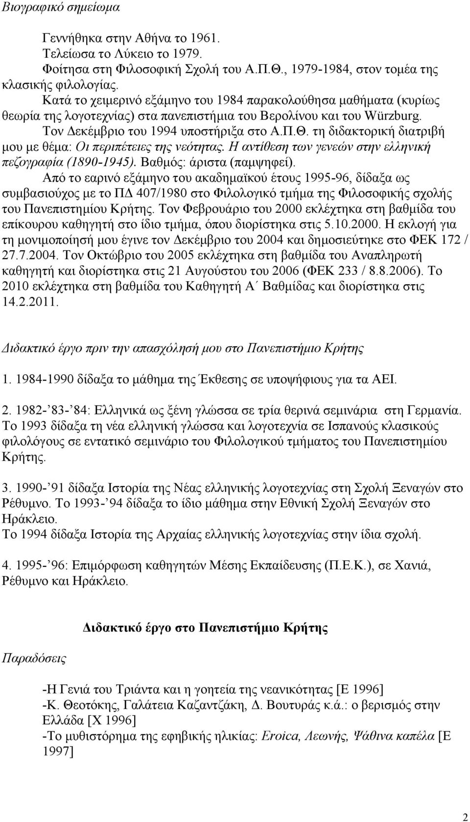 τη διδακτορική διατριβή μου με θέμα: Οι περιπέτειες της νεότητας. Η αντίθεση των γενεών στην ελληνική πεζογραφία (1890-1945). Βαθμός: άριστα (παμψηφεί).