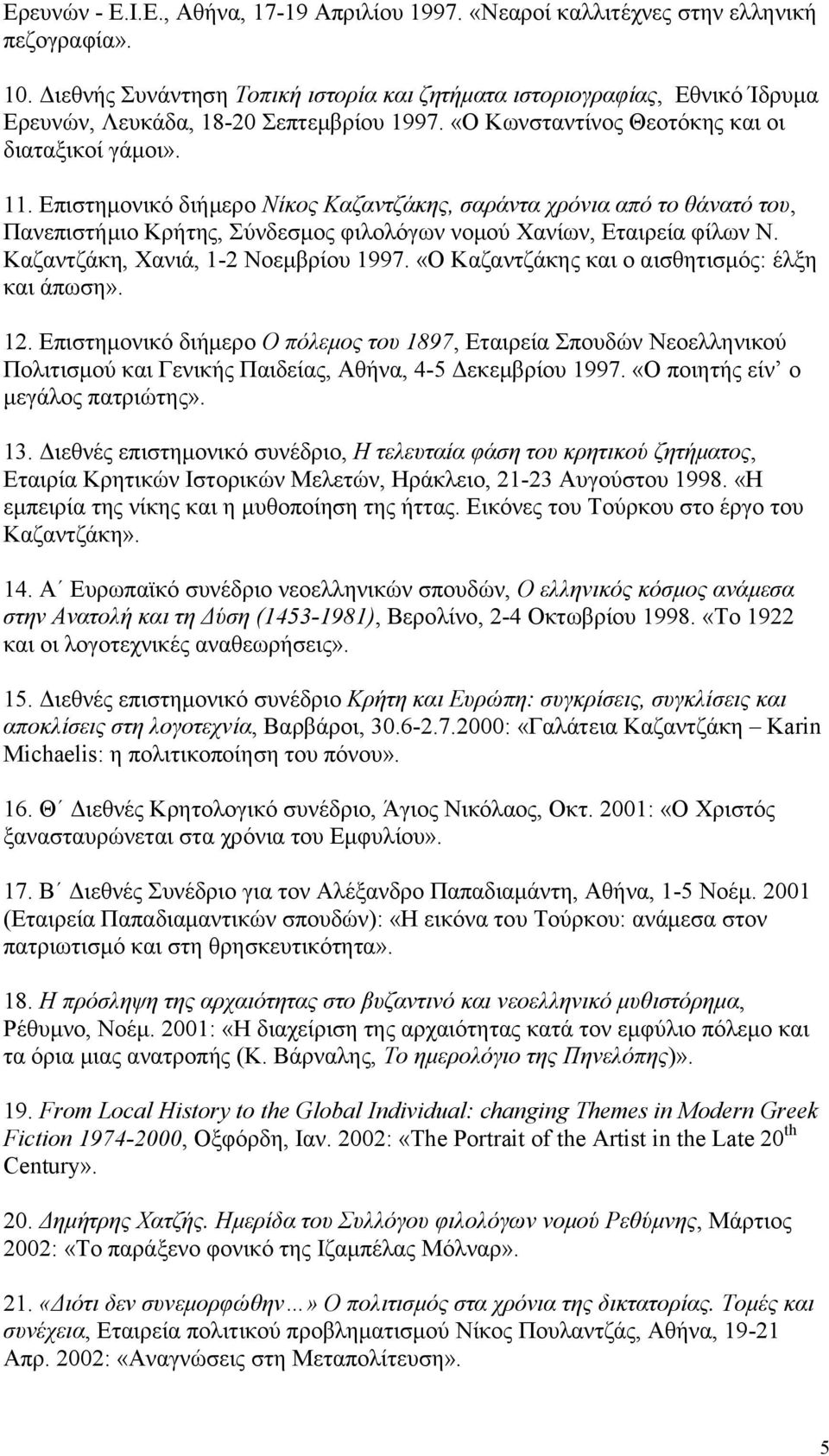 Επιστημονικό διήμερο Νίκος Καζαντζάκης, σαράντα χρόνια από το θάνατό του, Πανεπιστήμιο Κρήτης, Σύνδεσμος φιλολόγων νομού Χανίων, Εταιρεία φίλων Ν. Καζαντζάκη, Χανιά, 1-2 Νοεμβρίου 1997.