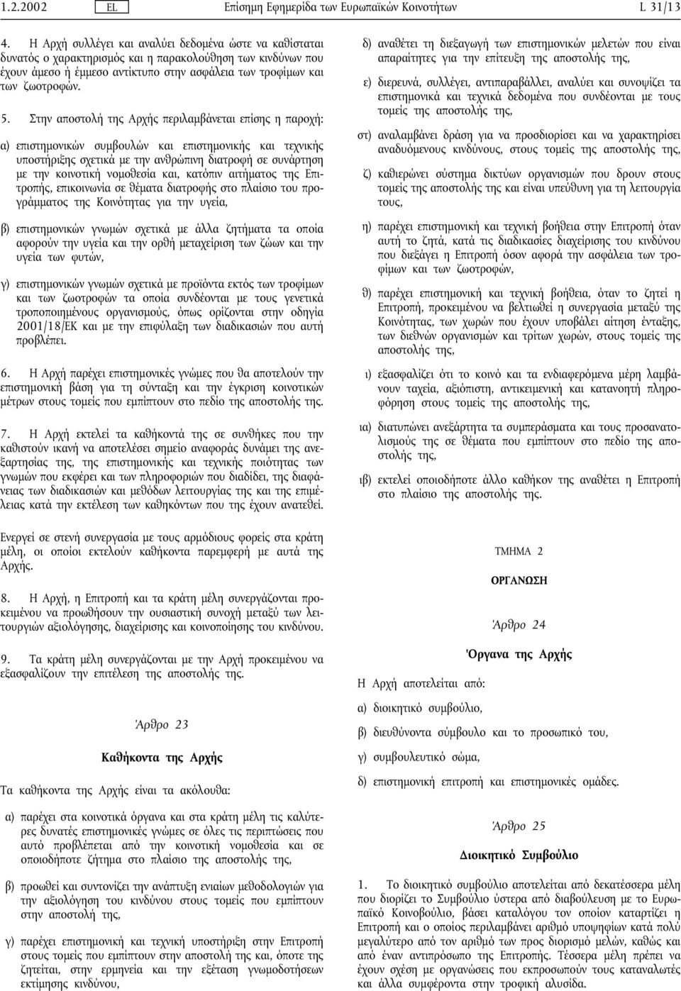 Στην αποστολή της Αρχής περιλαµβάνεται επίσης η παροχή: α) επιστηµονικών συµβουλών και επιστηµονικής και τεχνικής υποστήριξης σχετικά µε την ανθρώπινη διατροφή σε συνάρτηση µε την κοινοτική νοµοθεσία