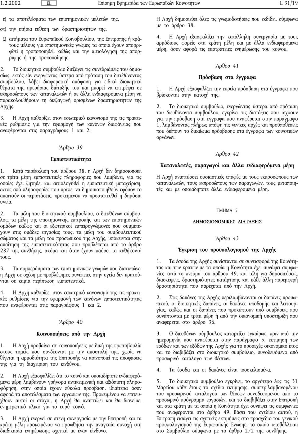 Το διοικητικό συµβούλιο διεξάγει τις συνεδριάσεις του δηµοσίως, εκτός εάν ενεργώντας ύστερα από πρόταση του διευθύνοντος συµβούλου, λάβει διαφορετική απόφαση για ειδικά διοικητικά θέµατα της